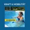 Auf dem Bild ist eine Frau in einem Pool zu sehen, die mit Kopfhörern Aquafitness betreibt. Über der Person steht auf blauem Grund in weißer Schrift. "Kraft & Mobilität". Neben der Sportlerin steht in blauer Schrift auf gelben Hintergrund; "20 Minuten".